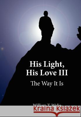 His Light, His Love III: The Way It Is Wylie, William T. 9781425969400 Authorhouse - książka