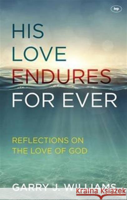 His Love Endures for Ever: Reflections on the Love of God Garry J. Williams   9781783592838 Inter-Varsity Press - książka