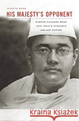 His Majesty's Opponent: Subhas Chandra Bose and India's Struggle Against Empire Bose, Sugata 9780674065963  - książka