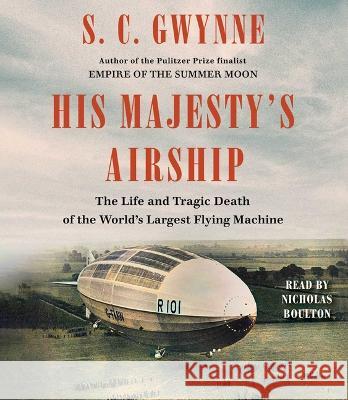 His Majesty's Airship: The Life and Tragic Death of the World's Largest Flying Machine - audiobook Gwynne, S. C. 9781797158129 Simon & Schuster Audio - książka