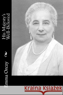 His Majesty's Well-Beloved Emmuska, Baroness Orczy 9781986628389 Createspace Independent Publishing Platform - książka