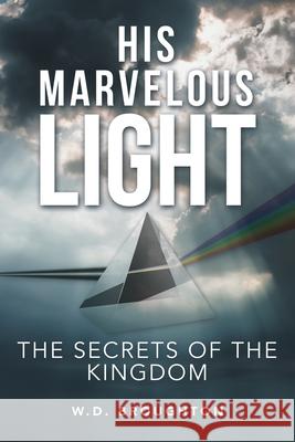 His Marvelous Light: The Secrets of the Kingdom W D Broughton 9781665709330 Archway Publishing - książka