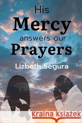 His Mercy Answers Our Prayers Lizbeth Segura 9798751535940 Independently Published - książka