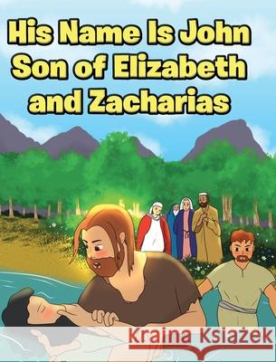 His Name Is John Son of Elizabeth and Zacharias Adam E. Oblad 9781639613304 Christian Faith Publishing, Inc - książka