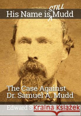 His Name Is Still Mudd: The Case Against Dr. Samuel A. Mudd Edward Steer 9781071248744 Independently Published - książka