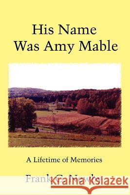 His Name Was Amy Mable: A Lifetime of Memories Newby, Frank C. 9780595452880 iUniverse - książka