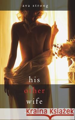 His Other Wife (A Stella Fall Psychological Suspense Thriller-Book One) Ava Strong 9781094374918 Ava Strong - książka