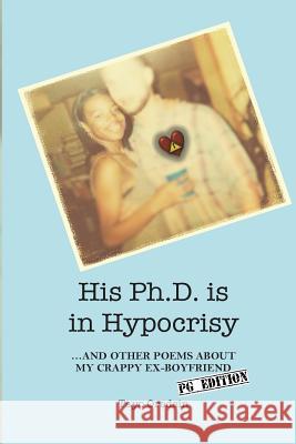 His Ph.D. is in Hypocrisy: And Other Poems about My Crappy Ex-Boyfriend (PG Edition) Oredein, Tayo 9781499189063 Createspace - książka