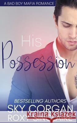 His Possession: A Bad Boy Mafia Romance Roxy Sinclaire Sky Corgan 9781520487540 Independently Published - książka