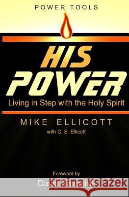 His Power: Living in Step With the Holy Spirit Mike Ellicott, C S Ellicott, David Ravenhill 9780984359967 Sweetwater Still Publishing - książka