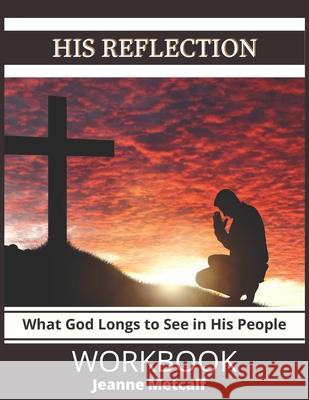 His Reflection: What God Longs to See in His People Jeanne Metcalf 9781926489162 Cegullah Publishing - książka