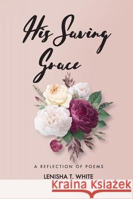 His Saving Grace: A Reflection of Poems Lenisha T. White Ciara D. Jiminez 9780578839448 White Boots 11 - książka