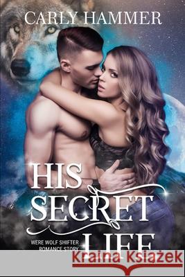 His Secret Life: Werewolf Shifter Romance Short Story Carly Hammer 9798418709950 Independently Published - książka