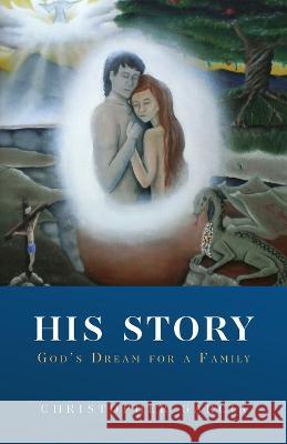 His Story: God's Dream for a Family Christopher Garcia 9781685564605 Trilogy Christian Publishing - książka