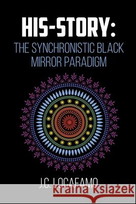 His-story: The Synchronistic Black Mirror Paradigm J. C. Locafamo 9781648019234 Newman Springs Publishing, Inc. - książka