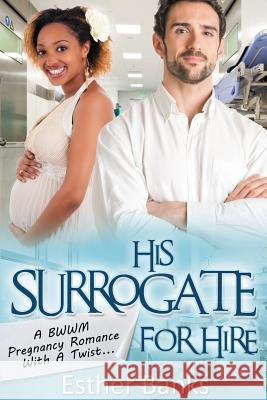 His Surrogate For Hire: A BWWM Billionaire Pregnancy Romance Banks, Esther 9781516984305 Createspace - książka