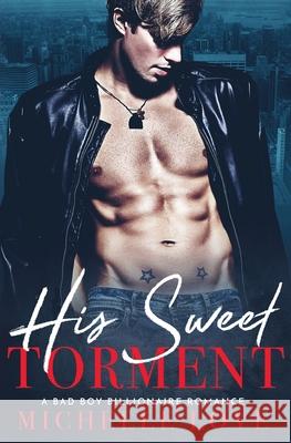 His Sweet Torment: A Bad Boy Billionaire Romance Michelle Love 9781648080784 Michelle Love - książka