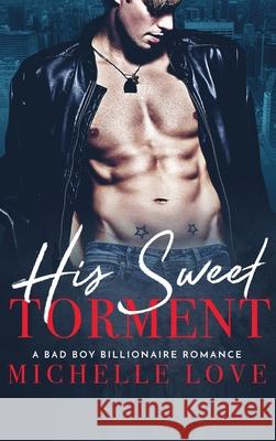 His Sweet Torment: A Bad Boy Billionaire Romance Michelle Love 9781648087813 Blessings for All, LLC - książka