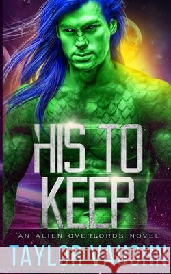 His to Keep: A Sci-Fi Alien Romance Theodora Taylor Eve Vaughn Taylor Vaughn 9781696301954 Independently Published - książka