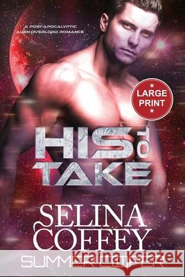 His To Take: A Post-Apocalyptic Alien Overlord Romance (Large Print) Selina Coffey 9781917075794 Lovy Books Ltd - książka