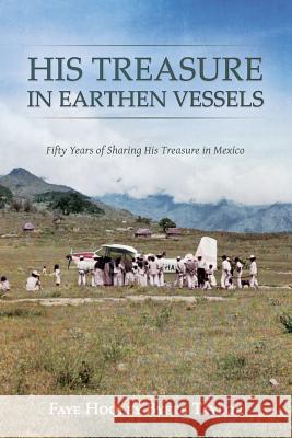 His Treasure in Earthen Vessels: Fifty Years of Sharing His Treasure in Mexico Faye Hoole 9781722367930 Createspace Independent Publishing Platform - książka