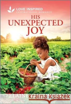 His Unexpected Joy: An Uplifting Inspirational Romance Elaine M. Hunter 9781335621665 Love Inspired - książka