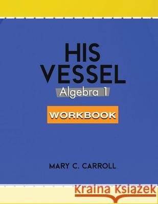 His Vessel: Algebra 1 Workbook Mary C Carroll, Andrea M Elston 9781953158123 Shine-A-Light Press - książka