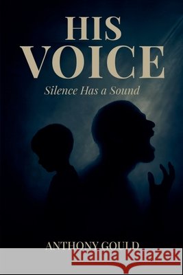 His Voice: Silence has a Sound Gould, Anthony 9798232450120 Self-Publish - książka