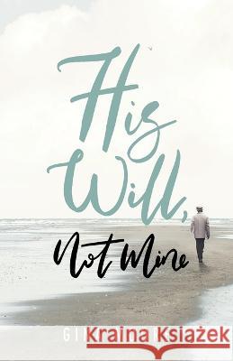 His Will, Not Mine Gina Moore   9798887387376 Trilogy Christian Publishing - książka