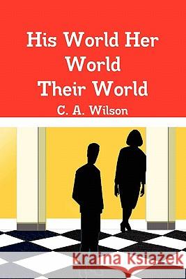 His World Her World Their World C. A. Wilson 9780557491988 Lulu.com - książka