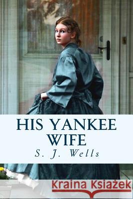 His Yankee Wife S. J. Wells 9781979106603 Createspace Independent Publishing Platform - książka