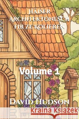 Häiser Architektonesch fir ze Kolieren: Volume 1 David Hudson 9798321034873 Independently Published - książka