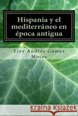 Hispania y el mediterráneo en época antigua Motos, Eloy Andrés Gómez 9781545561430 Createspace Independent Publishing Platform - książka