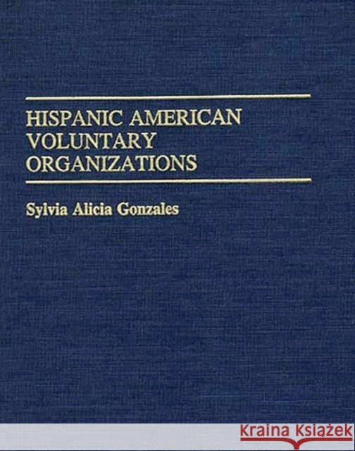 Hispanic American Voluntary Organizations Sylvia Alicia Gonzales Sylvia Alicia Gonzales 9780313209499 Greenwood Press - książka