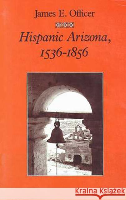 Hispanic Arizona, 1536-1856 James E. Officer 9780816511525 University of Arizona Press - książka