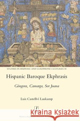 Hispanic Baroque Ekphrasis: Góngora, Camargo, Sor Juana Laukamp, Luis Castellví 9781781888155 Legenda - książka