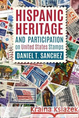 Hispanic Heritage and Participation on United States Stamps Daniel T. Sanchez 9781936885268 Daniel T. Sanchez - książka