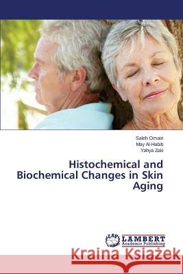 Histochemical and Biochemical Changes in Skin Aging Zaki Yahya                               Al-Habib May                             Omairi Saleh 9783659764059 LAP Lambert Academic Publishing - książka