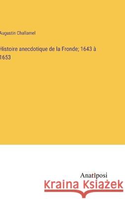 Histoire anecdotique de la Fronde; 1643 a 1653 Augustin Challamel   9783382718572 Anatiposi Verlag - książka