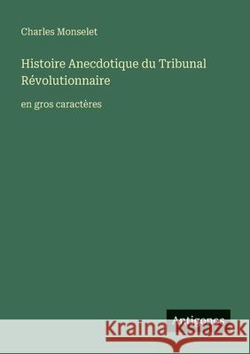 Histoire Anecdotique du Tribunal R?volutionnaire: en gros caract?res Charles Monselet 9783388079745 Antigonos Verlag - książka