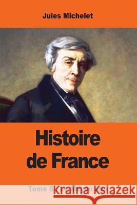 Histoire de France: Tome cinquième: Le Moyen âge Michelet, Jules 9781545322956 Createspace Independent Publishing Platform - książka