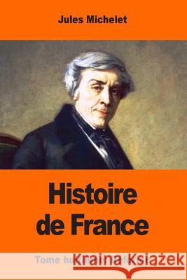 Histoire de France: Tome huitième: Réforme Michelet, Jules 9781545354261 Createspace Independent Publishing Platform - książka