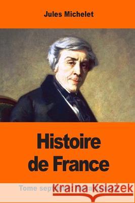 Histoire de France: Tome septième: Renaissance Michelet, Jules 9781545354216 Createspace Independent Publishing Platform - książka