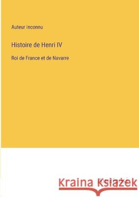 Histoire de Henri IV: Roi de France et de Navarre Auteur Inconnu   9783382718664 Anatiposi Verlag - książka