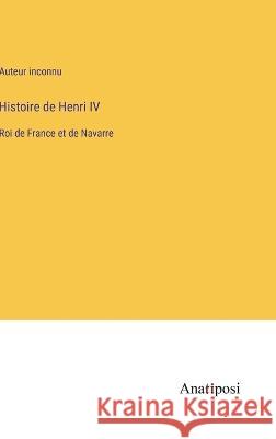 Histoire de Henri IV: Roi de France et de Navarre Auteur Inconnu   9783382718671 Anatiposi Verlag - książka