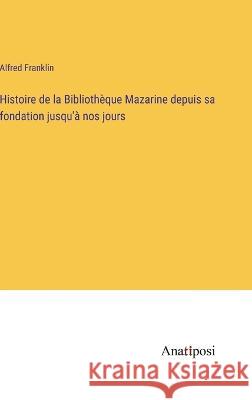 Histoire de la Bibliotheque Mazarine depuis sa fondation jusqu'a nos jours Alfred Franklin   9783382718695 Anatiposi Verlag - książka