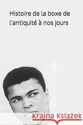 Histoire de la boxe: de l'antiquite a nos jours: l'evolution du noble arts a travers les annees Boxe Histoire Editions   9798852199690 Independently Published - książka