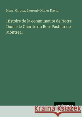 Histoire de la communaute de Notre Dame de Charite du Bon-Pasteur de Montreal Laurent-Olivier David Henri Giroux 9783388184623 Antigonos Verlag - książka