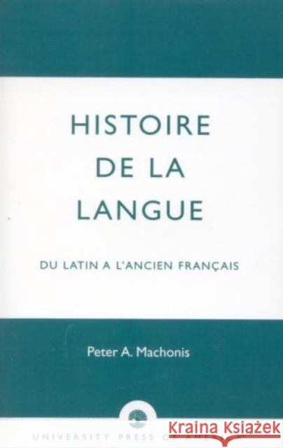 Histoire de la Langue: Du Latin a l'Ancien Franais Machonis, Peter a. 9780819178749 University Press of America - książka