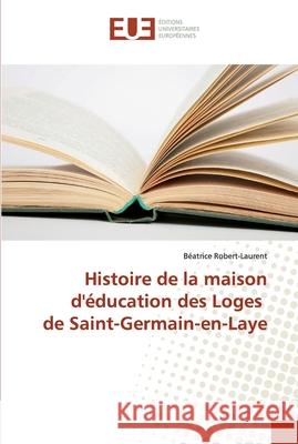 Histoire de la maison d'éducation des Loges de Saint-Germain-en-Laye Robert-Laurent, Béatrice 9783841672230 Éditions universitaires européennes - książka